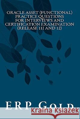 Oracle Asset (Functional) Practice Questions for Interviews and Certification Examination (Release 11i and 12): Functional Consultant Erp Gold 9781456311582 Createspace - książka