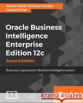 Oracle Business Intelligence Enterprise Edition 12c: Build your organization's Business Intelligence system Ward, Adrian 9781786464712 Packt Publishing - książka