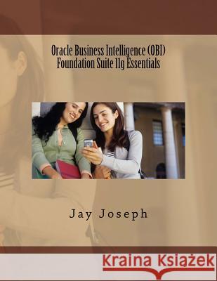 Oracle Business Intelligence (OBI) Foundation Suite 11g Essentials Joseph, Jay 9781523453047 Createspace Independent Publishing Platform - książka