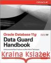 Oracle Data Guard 11g Handbook Bill Burke Larry Carpenter Charles Kim 9780071621113 McGraw-Hill/Osborne Media