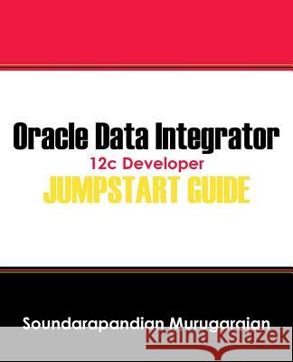 Oracle Data Integrator 12c Developer Jump Start Guide Soundarapandian Murugarajan 9781478743408 Outskirts Press - książka