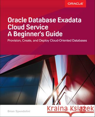 Oracle Database Exadata Cloud Service: A Beginner's Guide Brian Spendolini 9781260120875 McGraw-Hill Education - książka