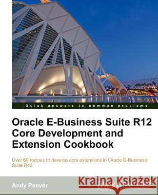 Oracle E-Business Suite R12 Core Development and Extension Cookbook Andy Penver 9781849684842  - książka