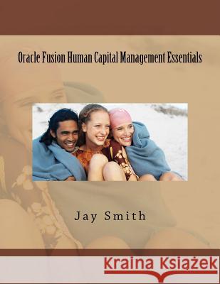 Oracle Fusion Human Capital Management Essentials Jay Smith 9781523424948 Createspace Independent Publishing Platform - książka