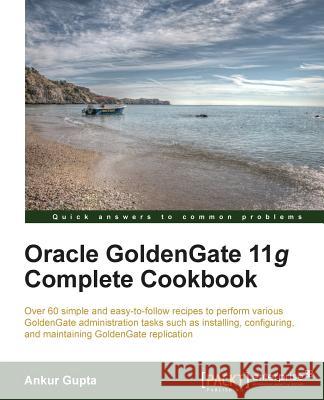 Oracle Goldengate 11g Complete Cookbook Ankur Gupta 9781849686143 COMPUTER BOOKSHOPS - książka