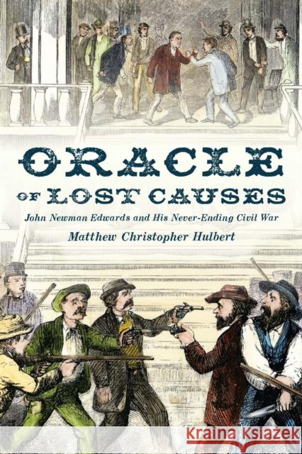 Oracle of Lost Causes: John Newman Edwards and His Never-Ending Civil War Matthew Christopher Hulbert 9781496211873 University of Nebraska Press - książka