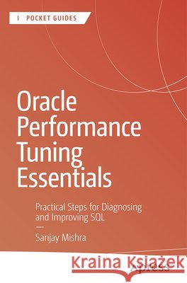 Oracle Performance Tuning Essentials: Practical Steps for Diagnosing and Improving SQL Mishra, Sanjay 9798868831553 Apress - książka