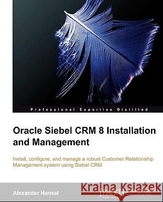 Oracle Siebel Crm 8 Installation and Management Hansal, Alexander 9781849680561 Packt Publishing - książka
