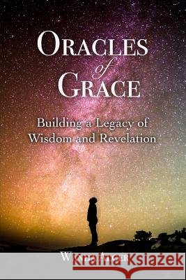 Oracles of Grace: Building a Legacy of Wisdom and Revelation Wanda Alger 9780999675205 Not Avail - książka