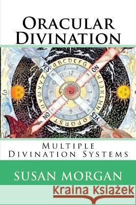 Oracular Divination: Multiple Systems of Divination Susan Morgan 9781542623063 Createspace Independent Publishing Platform - książka