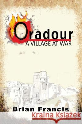 Oradour: A Village at War Brian Francis 9781499387902 Createspace - książka