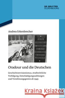 Oradour Und Die Deutschen: Geschichtsrevisionismus, Strafrechtliche Verfolgung, Entsch?digungszahlungen Und Vers?hnungsgesten AB 1949 Andrea Erkenbrecher 9783112216200 de Gruyter Oldenbourg - książka