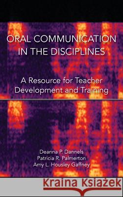 Oral Communication in the Disciplines: A Resource for Teacher Development and Training Deanna P Dannels   9781602358539 Parlor Press - książka