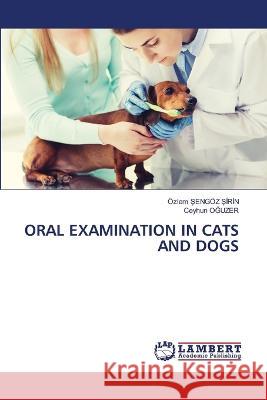 ORAL EXAMINATION IN CATS AND DOGS Sengöz Sirin, Özlem, OGUZER, Ceyhun 9786206160939 LAP Lambert Academic Publishing - książka