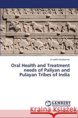 Oral Health and Treatment needs of Paliyan and Pulayan Tribes of India Sri Sakthi Doraikannan 9783659584954 LAP Lambert Academic Publishing - książka