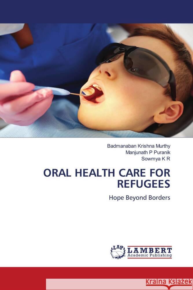 ORAL HEALTH CARE FOR REFUGEES Krishna Murthy, Badmanaban, Puranik, Manjunath P, K R, Sowmya 9786208428853 LAP Lambert Academic Publishing - książka