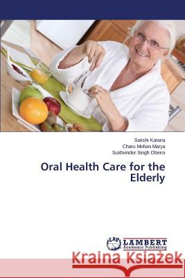 Oral Health Care for the Elderly Kataria Sakshi                           Marya Charu Mohan                        Oberoi Sukhvinder Singh 9783659698002 LAP Lambert Academic Publishing - książka