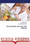 Oral Health Care for the Elderly Kataria Sakshi                           Marya Charu Mohan                        Oberoi Sukhvinder Singh 9783659698002 LAP Lambert Academic Publishing