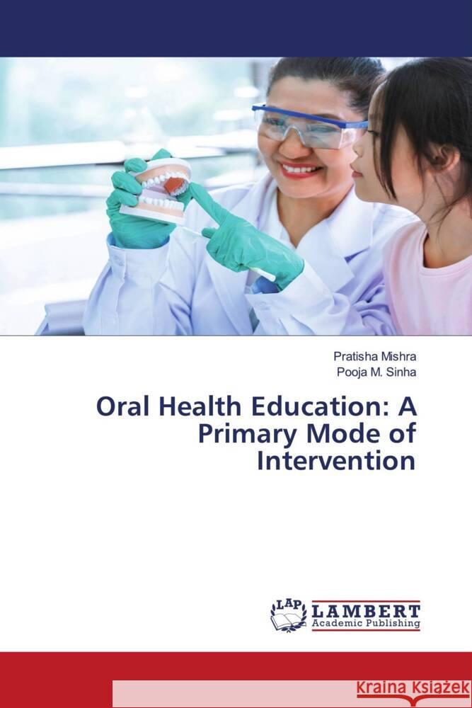 Oral Health Education: A Primary Mode of Intervention Mishra, Pratisha, Sinha, Pooja M. 9786205517345 LAP Lambert Academic Publishing - książka