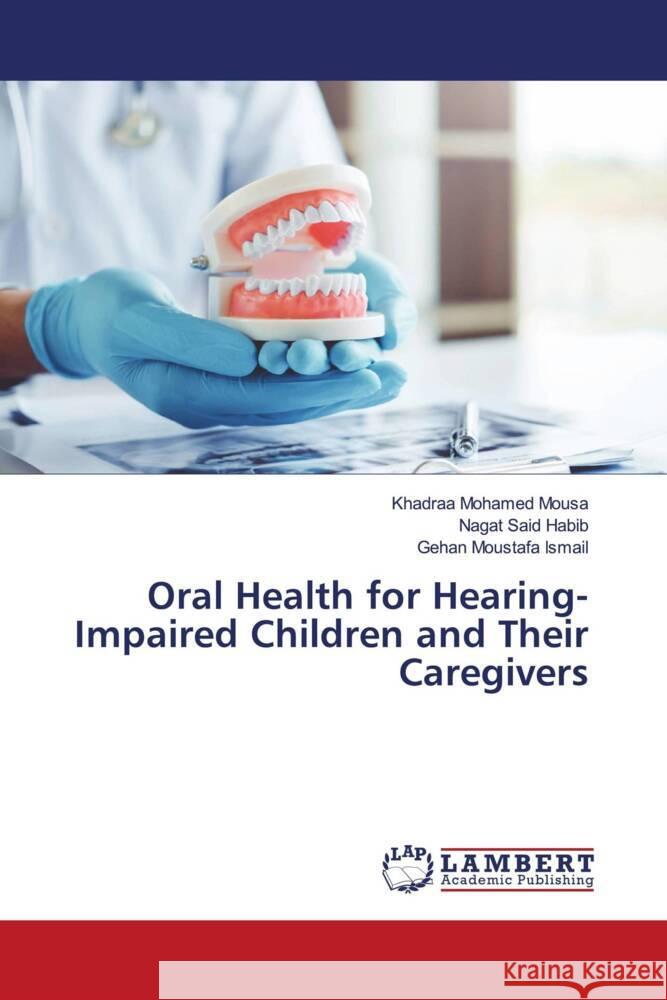 Oral Health for Hearing-Impaired Children and Their Caregivers Mohamed Mousa, Khadraa, Said Habib, Nagat, Moustafa Ismail, Gehan 9786206782285 LAP Lambert Academic Publishing - książka