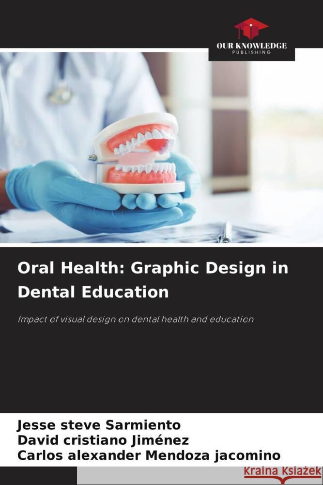 Oral Health: Graphic Design in Dental Education Sarmiento, Jesse Steve, Jiménez, David Cristiano, Mendoza Jacomino, Carlos Alexander 9786208576257 Our Knowledge Publishing - książka