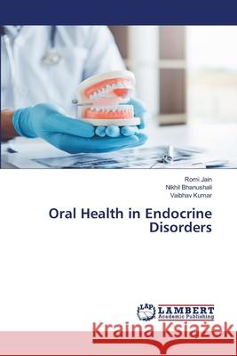 Oral Health in Endocrine Disorders Romi Jain Nikhil Bhanushali Vaibhav Kumar 9786203472158 LAP Lambert Academic Publishing - książka