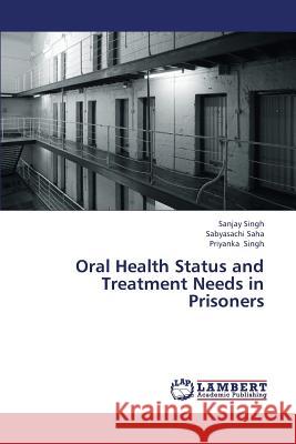 Oral Health Status and Treatment Needs in Prisoners Singh Sanjay                             Saha Sabyasachi                          Singh Priyanka 9783659435928 LAP Lambert Academic Publishing - książka