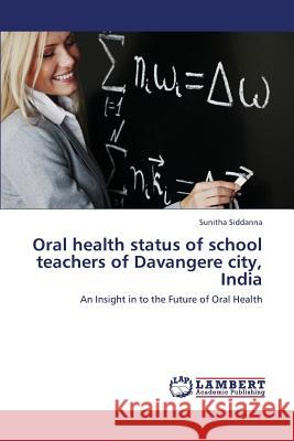 Oral Health Status of School Teachers of Davangere City, India Siddanna Sunitha 9783659432941 LAP Lambert Academic Publishing - książka