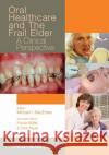 Oral Healthcare and the Frail Elder : A Clinical Perspective Michael I. MacEntee Frauke Müller Chris Wyatt 9780813812649 