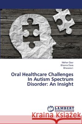 Oral Healthcare Challenges In Autism Spectrum Disorder: An Insight Malhar Gaur, Bhavna Dave, Bhavana I 9786202923361 LAP Lambert Academic Publishing - książka