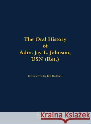 Oral History of Adm. Jay L. Johnson, USN (Ret.) Johnson                                  Robbins 9781682473542 US Naval Institute Press - książka