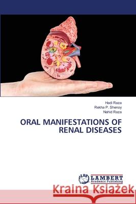 ORAL MANIFESTATIONS OF RENAL DISEASES Raza, Hadi, Shenoy, Rekha P., Raza, Nahid 9786205631492 LAP Lambert Academic Publishing - książka