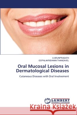 Oral Mucosal Lesions in Dermatological Diseases Arunprasath, A., Thangavel, Gopalakrishnan 9786209518300 LAP Lambert Academic Publishing - książka