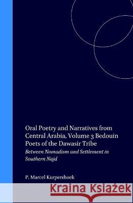 Oral Poetry and Narratives from Central Arabia, Volume 3 Bedouin Poets of the Dawāsir Tribe: Between Nomadism and Settlement in Southern Najd Kurpershoek, Marcel 9789004520998 Brill - książka