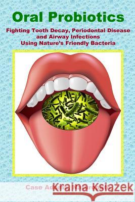 Oral Probiotics: Fighting Tooth Decay, Periodontal Disease and Airway Infections Using Nature's Friendly Bacteria Adams, Case 9781936251018 Sacred Earth Publishing - książka