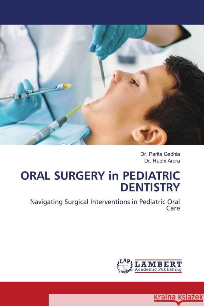 ORAL SURGERY in PEDIATRIC DENTISTRY Gadhia, Dr. Parita, Arora, Dr. Ruchi 9786208433864 LAP Lambert Academic Publishing - książka
