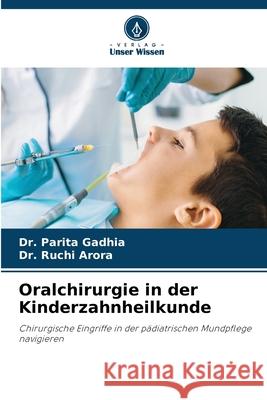 Oralchirurgie in der Kinderzahnheilkunde Gadhia, Dr. Parita, Arora, Dr. Ruchi 9786208814656 Verlag Unser Wissen - książka