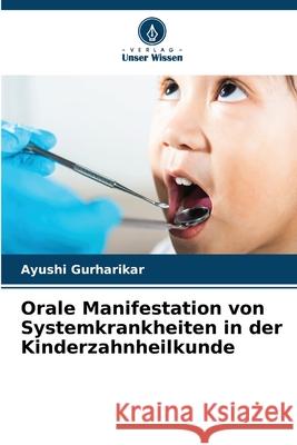 Orale Manifestation von Systemkrankheiten in der Kinderzahnheilkunde Gurharikar, Ayushi 9786208464936 Verlag Unser Wissen - książka