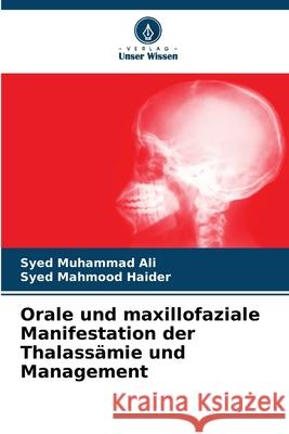 Orale und maxillofaziale Manifestation der Thalass?mie und Management Syed Muhammad Ali Syed Mahmood Haider 9786207793129 Verlag Unser Wissen - książka