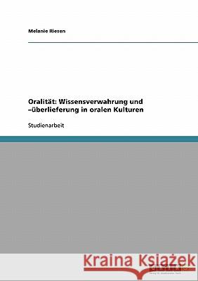 Oralität: Wissensverwahrung und -überlieferung in oralen Kulturen Melanie Riesen 9783638929202 Grin Verlag - książka