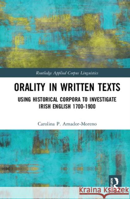 Orality in Written Texts: Using Historical Corpora to Investigate Irish English 1700-1900 Carolina P. Amador-Moreno 9781138802346 Routledge - książka