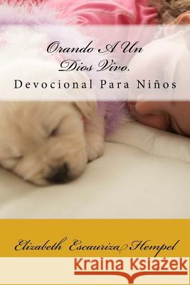 Orando A Un Dios Vivo.: Devocional Para Niños Hempel, Elizabeth Escauriza 9781508651932 Createspace - książka