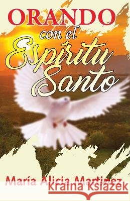 Orando Con El Espiritu Santo: Una Llave Poderosa Maria Martinez   9798390302811 Independently Published - książka