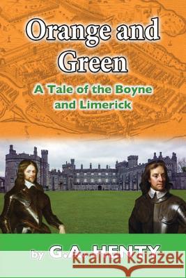 Orange and Green: A Tale of Boyne and Limerick G. a. Henty 9781545197707 Createspace Independent Publishing Platform - książka