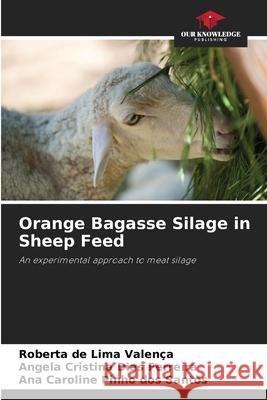 Orange Bagasse Silage in Sheep Feed de Lima Valença, Roberta, Dias Ferreira, Angela Cristina, Pinho dos Santos, Ana Caroline 9786200752789 Our Knowledge Publishing - książka