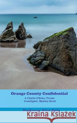 Orange County Confidential: A Charlie O'Brien Private Investigator Mystery Professor Alan Dale Dickinson 9780692116791 Dickinson Publishing Company - książka