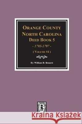 Orange County, North Carolina Deed Book 5, 1793-1797, Abstracts Of. (Volume #4) William D. Bennett 9780893089603 Southern Historical Press, Inc. - książka