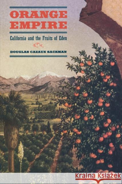 Orange Empire: California and the Fruits of Eden Sackman, Doug 9780520251670 University of California Press - książka