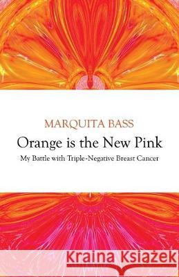 Orange is the New Pink: My Battle with Triple-Negative Breast Cancer Marquita Bass 9781948018678 Anl Publishing Company LLC - książka