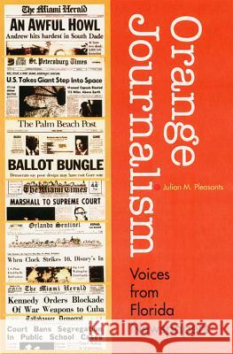 Orange Journalism: Voices from Florida Newspapers Julian M. Pleasants Gary Mormino Raymond Arsenault 9780813026534 University Press of Florida - książka
